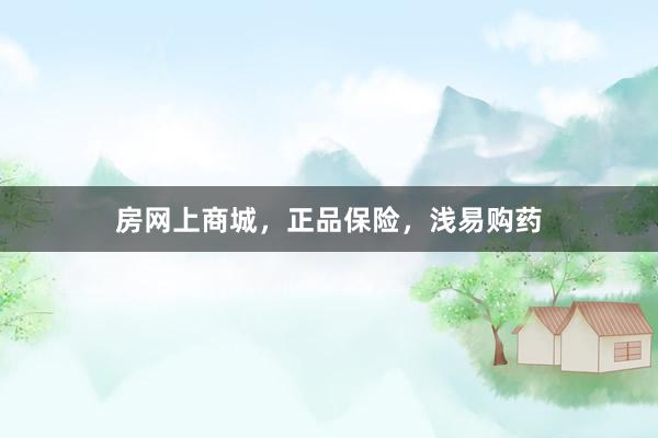 房网上商城，正品保险，浅易购药